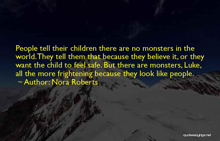 Nora Roberts Quotes: People Tell Their Children There Are No Monsters In The World. They Tell Them That Because They Believe It, Or