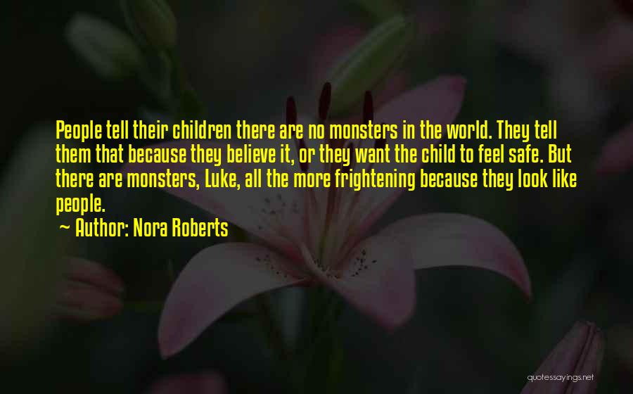 Nora Roberts Quotes: People Tell Their Children There Are No Monsters In The World. They Tell Them That Because They Believe It, Or