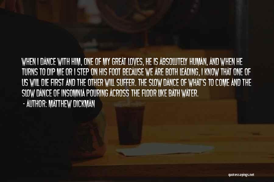 Matthew Dickman Quotes: When I Dance With Him, One Of My Great Loves, He Is Absolutely Human, And When He Turns To Dip