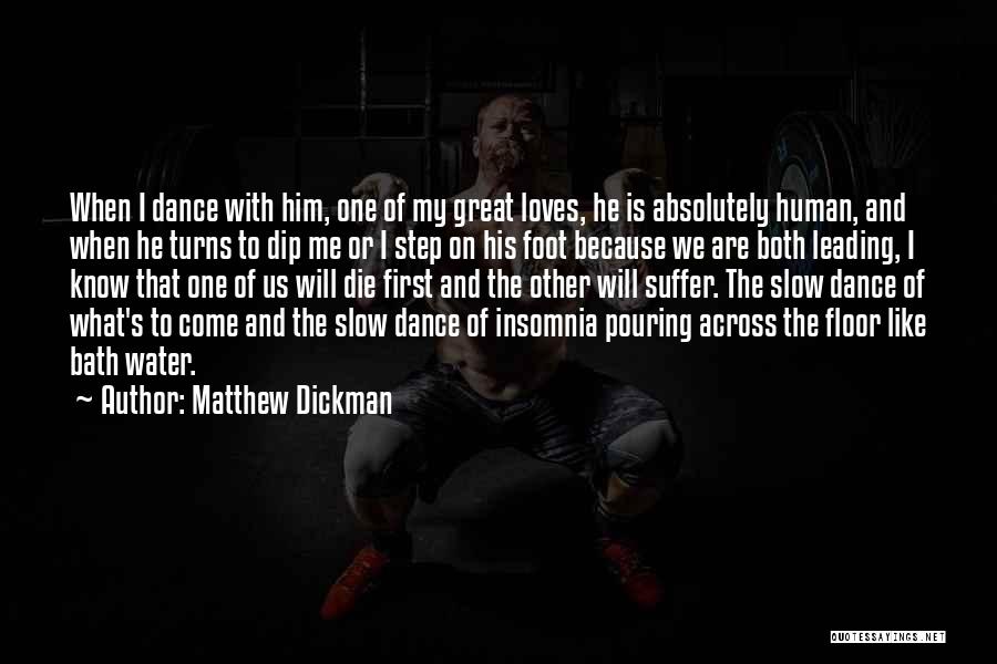 Matthew Dickman Quotes: When I Dance With Him, One Of My Great Loves, He Is Absolutely Human, And When He Turns To Dip