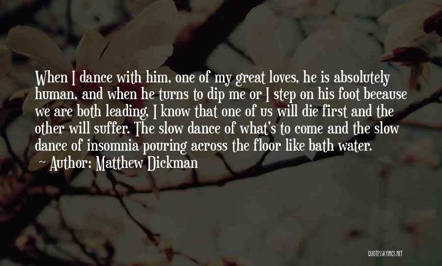 Matthew Dickman Quotes: When I Dance With Him, One Of My Great Loves, He Is Absolutely Human, And When He Turns To Dip