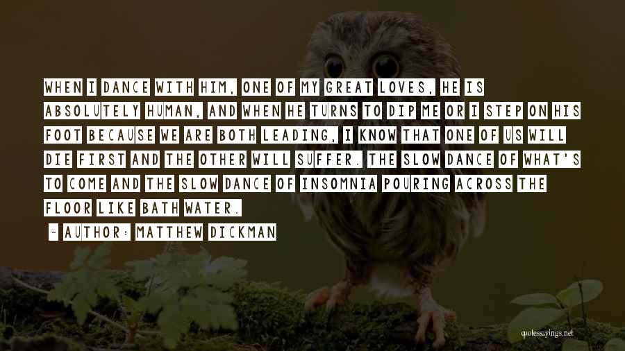 Matthew Dickman Quotes: When I Dance With Him, One Of My Great Loves, He Is Absolutely Human, And When He Turns To Dip