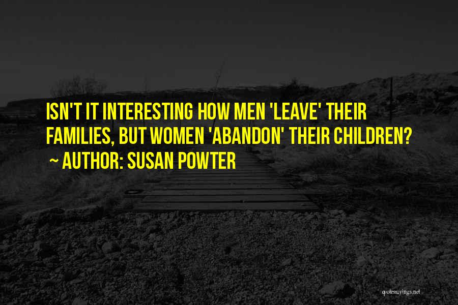 Susan Powter Quotes: Isn't It Interesting How Men 'leave' Their Families, But Women 'abandon' Their Children?