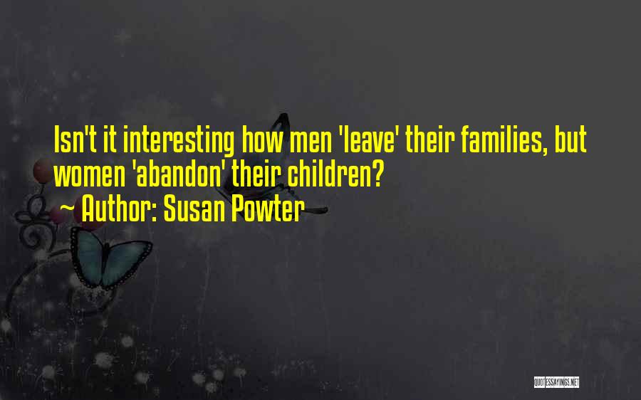 Susan Powter Quotes: Isn't It Interesting How Men 'leave' Their Families, But Women 'abandon' Their Children?