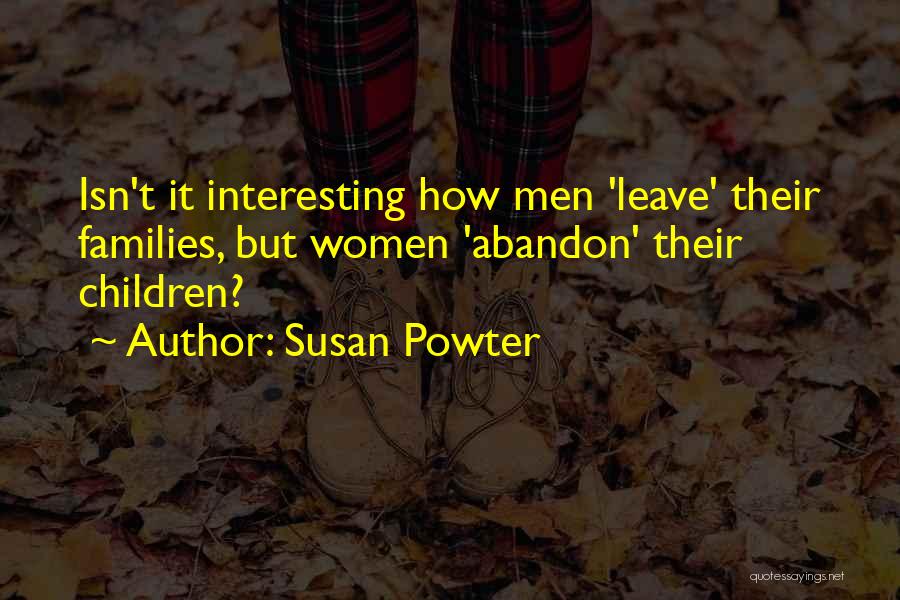 Susan Powter Quotes: Isn't It Interesting How Men 'leave' Their Families, But Women 'abandon' Their Children?