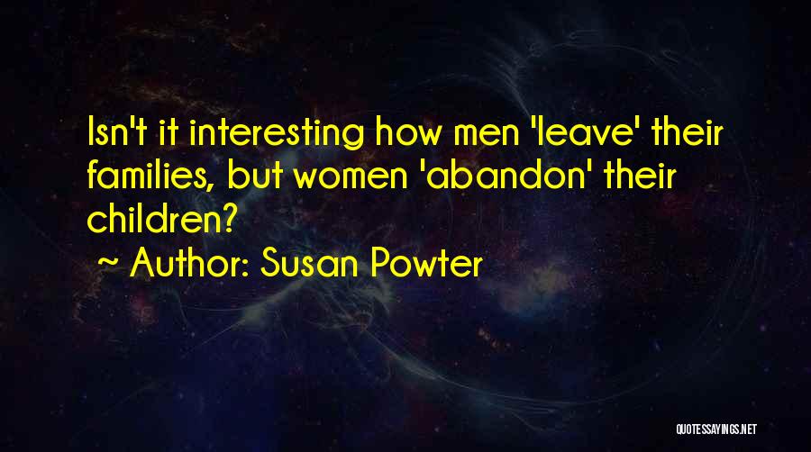 Susan Powter Quotes: Isn't It Interesting How Men 'leave' Their Families, But Women 'abandon' Their Children?