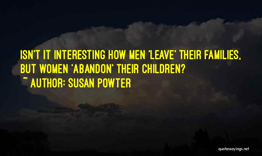 Susan Powter Quotes: Isn't It Interesting How Men 'leave' Their Families, But Women 'abandon' Their Children?