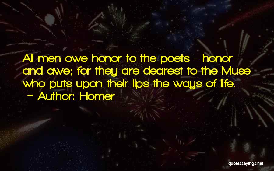 Homer Quotes: All Men Owe Honor To The Poets - Honor And Awe; For They Are Dearest To The Muse Who Puts