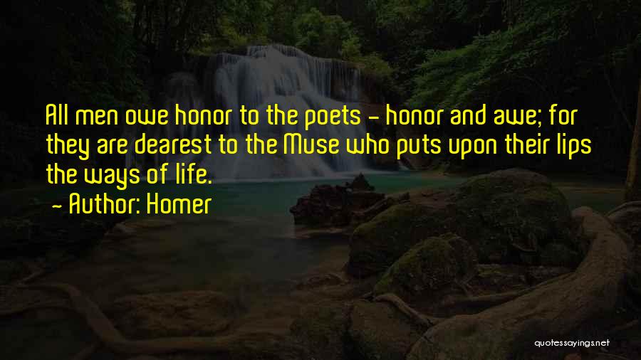 Homer Quotes: All Men Owe Honor To The Poets - Honor And Awe; For They Are Dearest To The Muse Who Puts