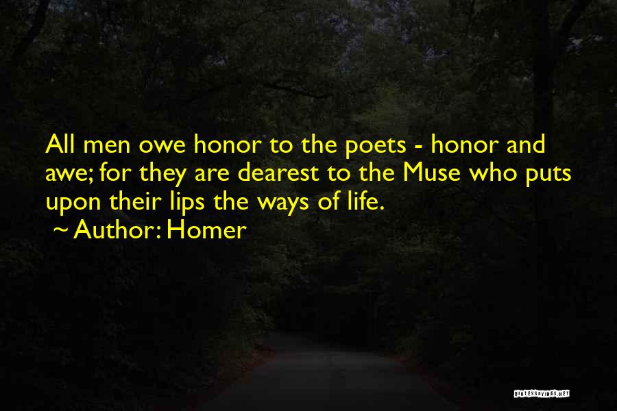 Homer Quotes: All Men Owe Honor To The Poets - Honor And Awe; For They Are Dearest To The Muse Who Puts