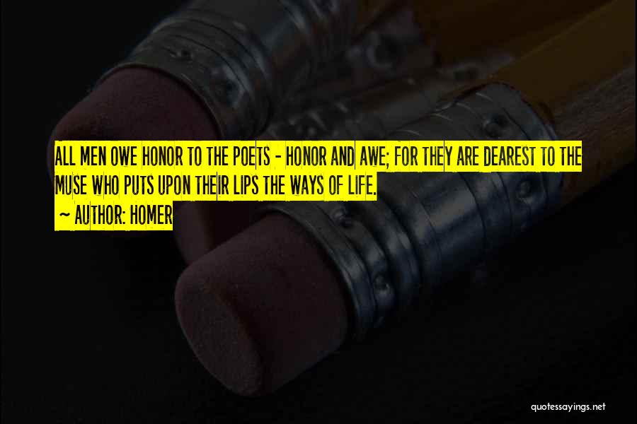 Homer Quotes: All Men Owe Honor To The Poets - Honor And Awe; For They Are Dearest To The Muse Who Puts