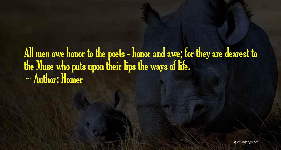 Homer Quotes: All Men Owe Honor To The Poets - Honor And Awe; For They Are Dearest To The Muse Who Puts