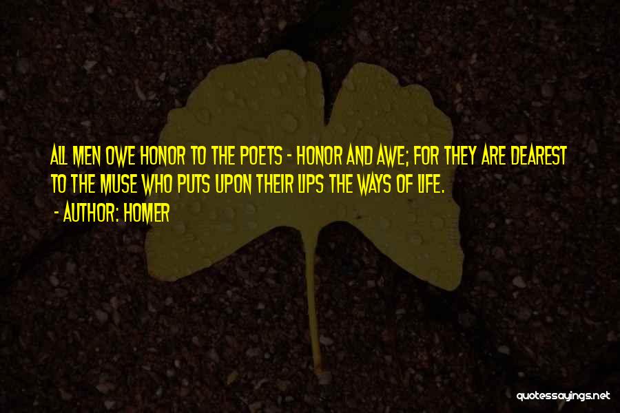 Homer Quotes: All Men Owe Honor To The Poets - Honor And Awe; For They Are Dearest To The Muse Who Puts