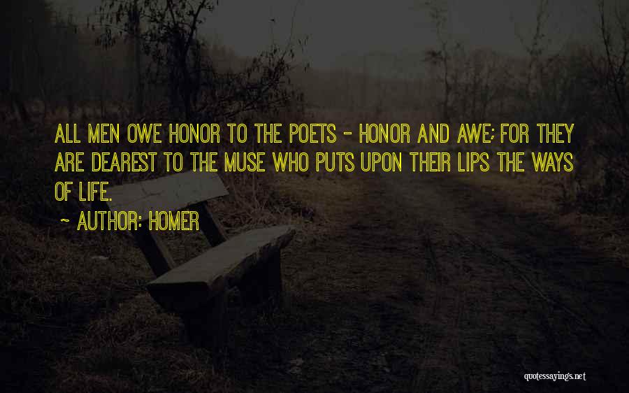 Homer Quotes: All Men Owe Honor To The Poets - Honor And Awe; For They Are Dearest To The Muse Who Puts