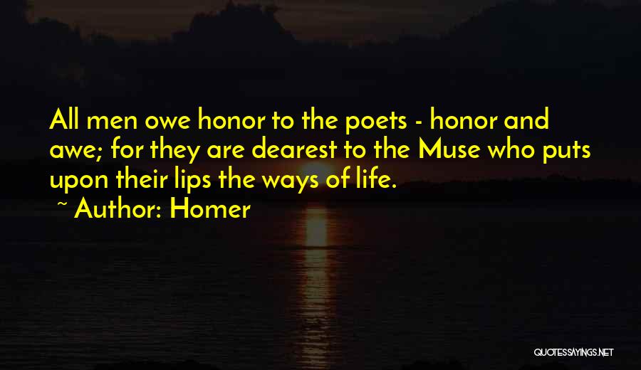 Homer Quotes: All Men Owe Honor To The Poets - Honor And Awe; For They Are Dearest To The Muse Who Puts