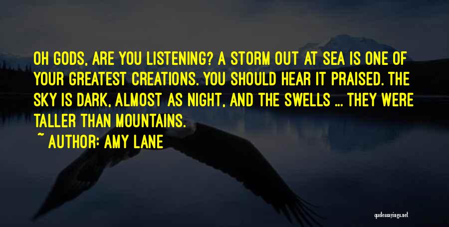 Amy Lane Quotes: Oh Gods, Are You Listening? A Storm Out At Sea Is One Of Your Greatest Creations. You Should Hear It