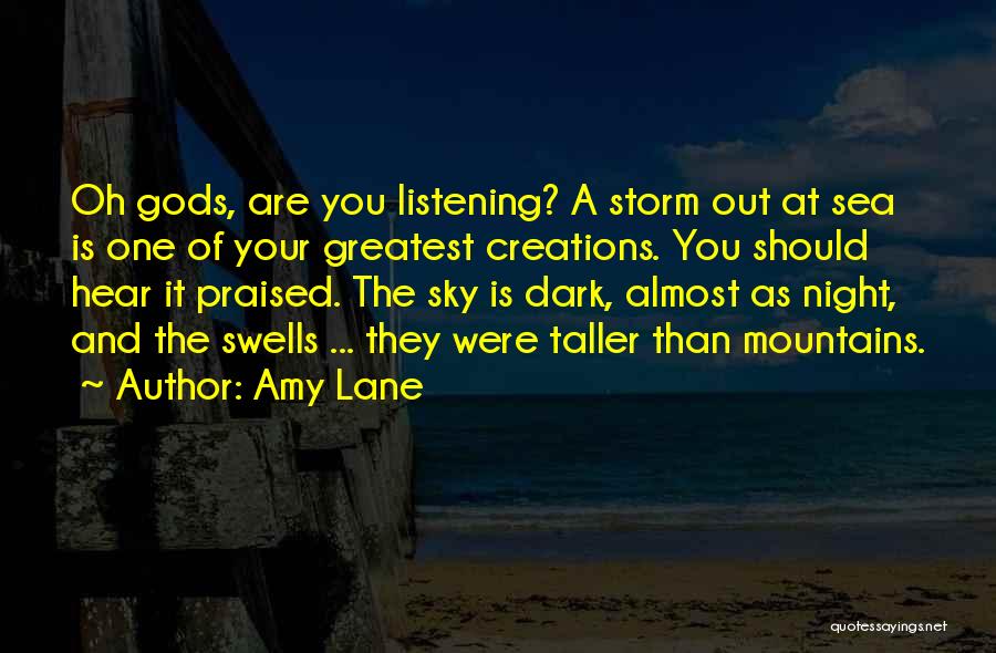 Amy Lane Quotes: Oh Gods, Are You Listening? A Storm Out At Sea Is One Of Your Greatest Creations. You Should Hear It