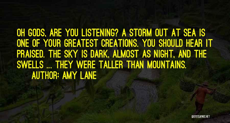 Amy Lane Quotes: Oh Gods, Are You Listening? A Storm Out At Sea Is One Of Your Greatest Creations. You Should Hear It