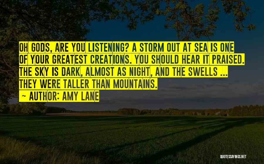 Amy Lane Quotes: Oh Gods, Are You Listening? A Storm Out At Sea Is One Of Your Greatest Creations. You Should Hear It