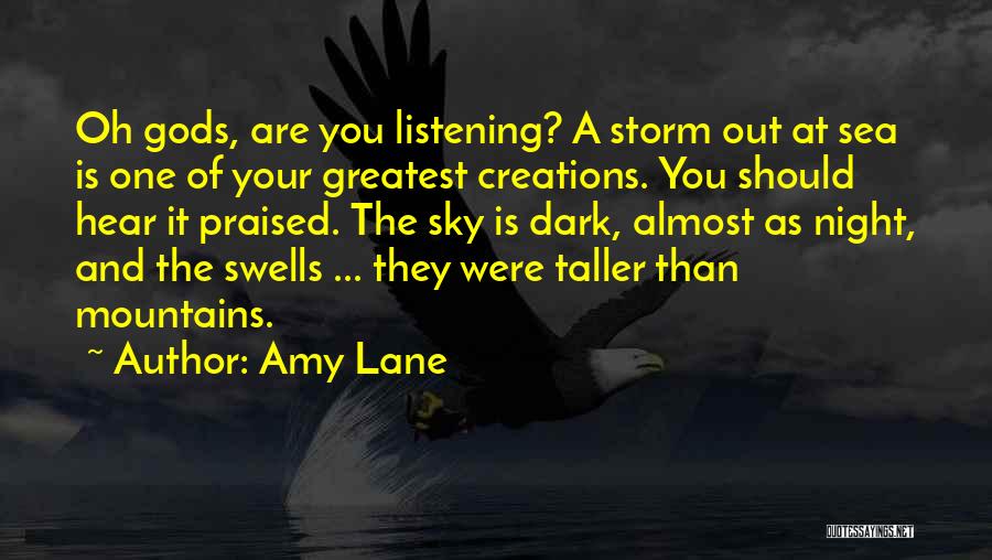 Amy Lane Quotes: Oh Gods, Are You Listening? A Storm Out At Sea Is One Of Your Greatest Creations. You Should Hear It