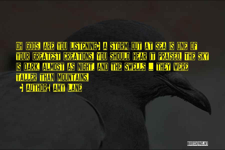 Amy Lane Quotes: Oh Gods, Are You Listening? A Storm Out At Sea Is One Of Your Greatest Creations. You Should Hear It