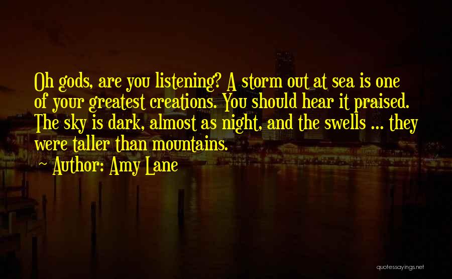 Amy Lane Quotes: Oh Gods, Are You Listening? A Storm Out At Sea Is One Of Your Greatest Creations. You Should Hear It