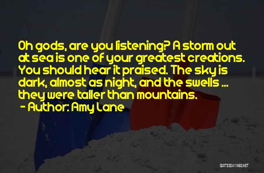 Amy Lane Quotes: Oh Gods, Are You Listening? A Storm Out At Sea Is One Of Your Greatest Creations. You Should Hear It