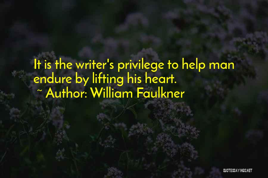 William Faulkner Quotes: It Is The Writer's Privilege To Help Man Endure By Lifting His Heart.