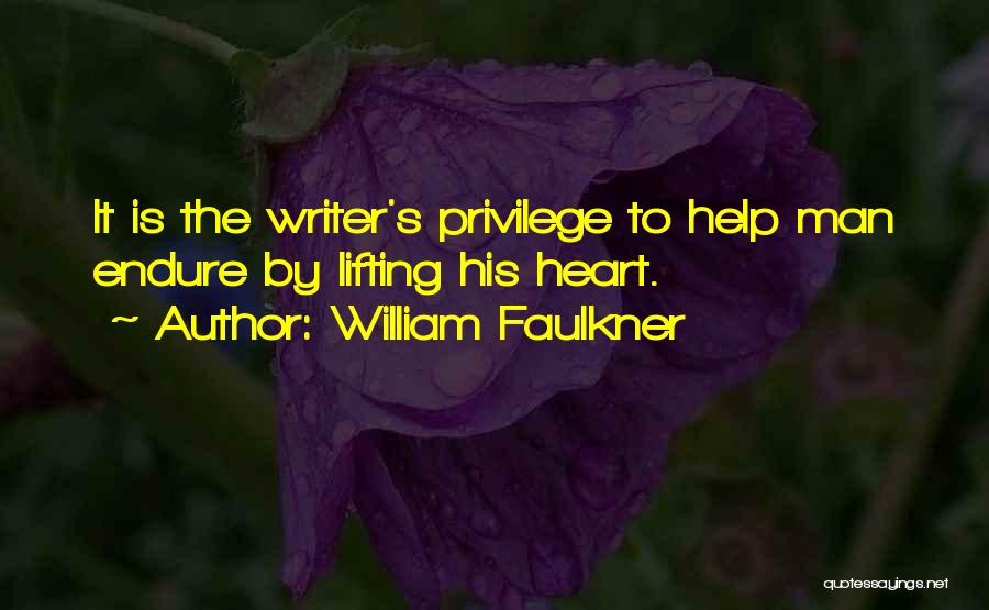 William Faulkner Quotes: It Is The Writer's Privilege To Help Man Endure By Lifting His Heart.