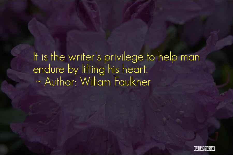 William Faulkner Quotes: It Is The Writer's Privilege To Help Man Endure By Lifting His Heart.