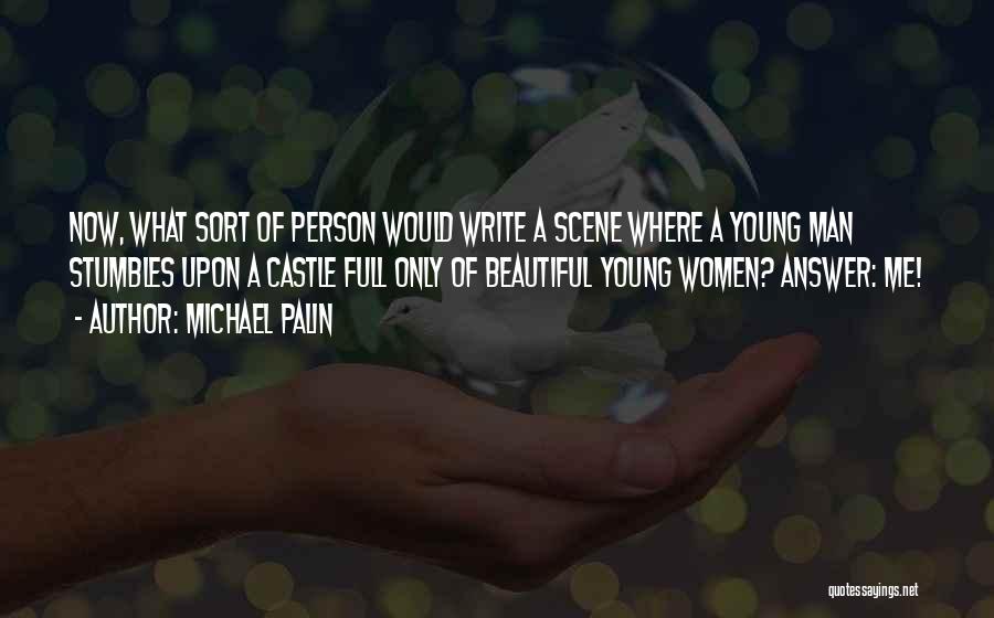 Michael Palin Quotes: Now, What Sort Of Person Would Write A Scene Where A Young Man Stumbles Upon A Castle Full Only Of