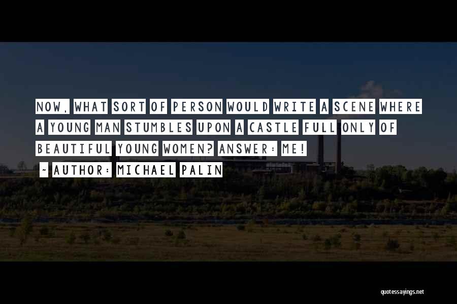 Michael Palin Quotes: Now, What Sort Of Person Would Write A Scene Where A Young Man Stumbles Upon A Castle Full Only Of