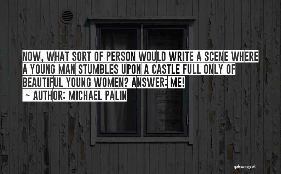 Michael Palin Quotes: Now, What Sort Of Person Would Write A Scene Where A Young Man Stumbles Upon A Castle Full Only Of
