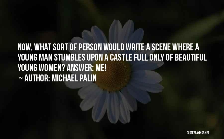 Michael Palin Quotes: Now, What Sort Of Person Would Write A Scene Where A Young Man Stumbles Upon A Castle Full Only Of