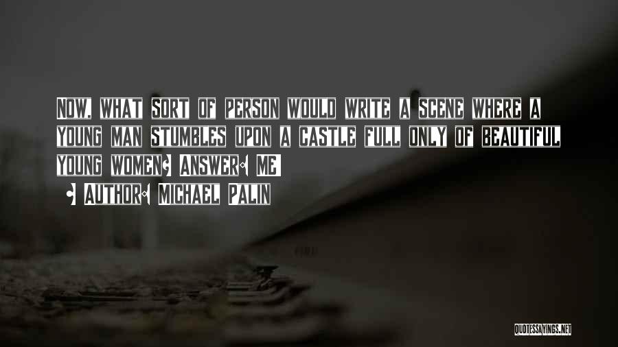 Michael Palin Quotes: Now, What Sort Of Person Would Write A Scene Where A Young Man Stumbles Upon A Castle Full Only Of