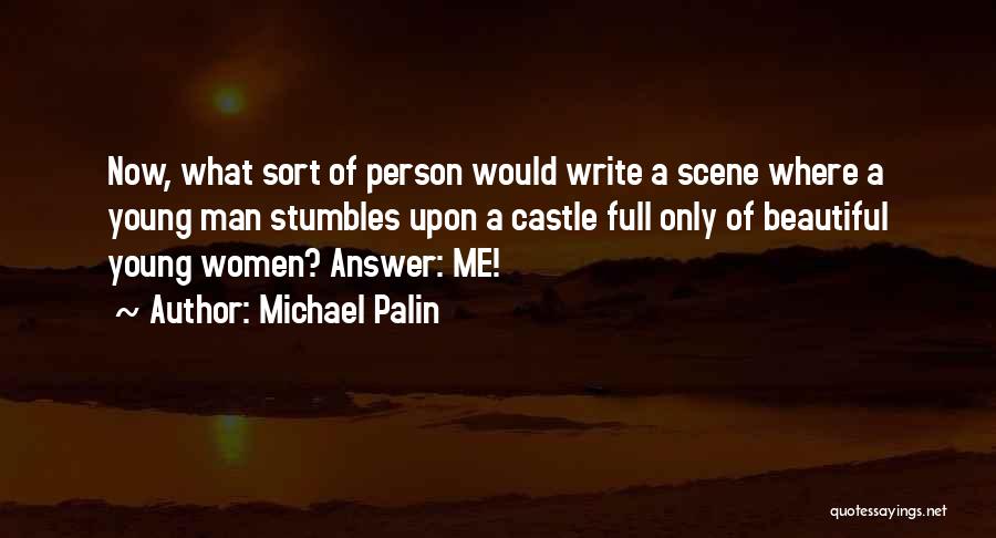 Michael Palin Quotes: Now, What Sort Of Person Would Write A Scene Where A Young Man Stumbles Upon A Castle Full Only Of
