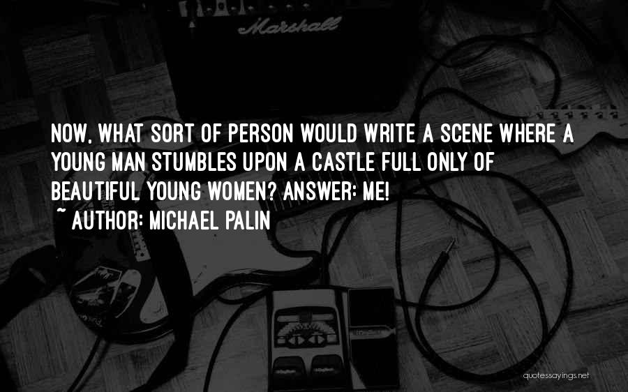 Michael Palin Quotes: Now, What Sort Of Person Would Write A Scene Where A Young Man Stumbles Upon A Castle Full Only Of