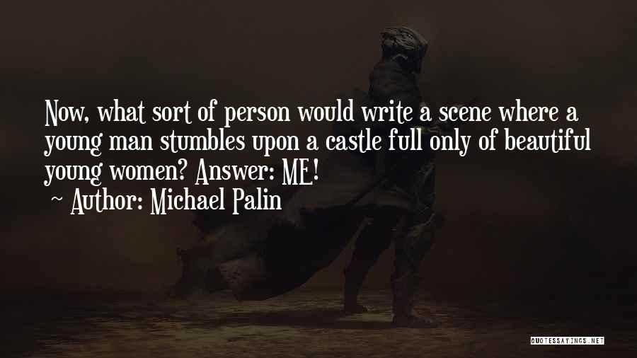 Michael Palin Quotes: Now, What Sort Of Person Would Write A Scene Where A Young Man Stumbles Upon A Castle Full Only Of