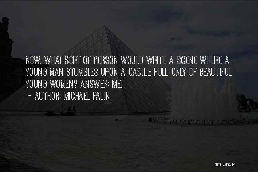 Michael Palin Quotes: Now, What Sort Of Person Would Write A Scene Where A Young Man Stumbles Upon A Castle Full Only Of