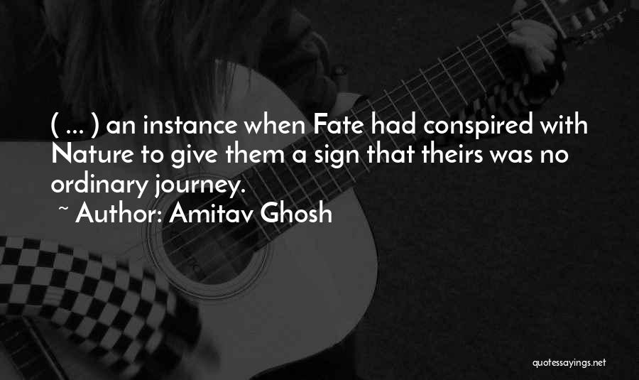 Amitav Ghosh Quotes: ( ... ) An Instance When Fate Had Conspired With Nature To Give Them A Sign That Theirs Was No