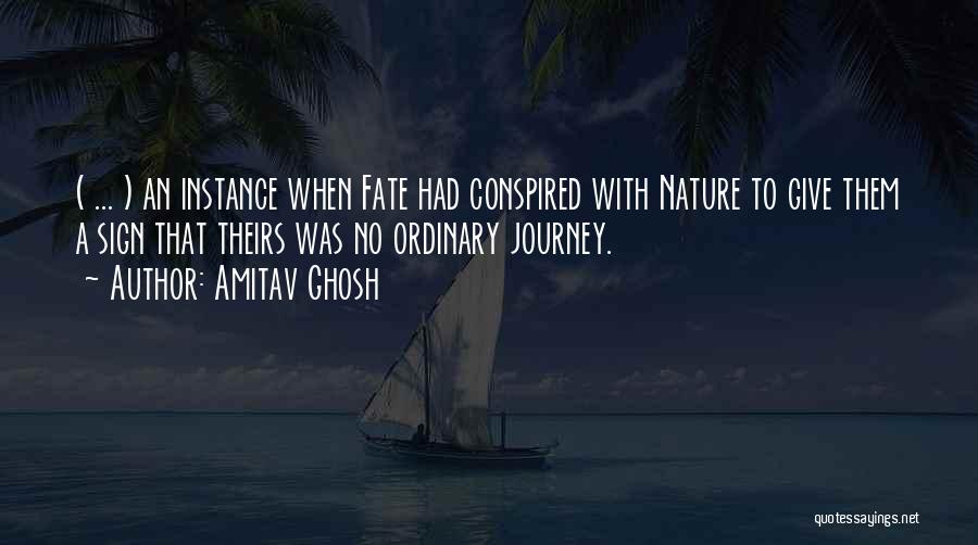 Amitav Ghosh Quotes: ( ... ) An Instance When Fate Had Conspired With Nature To Give Them A Sign That Theirs Was No