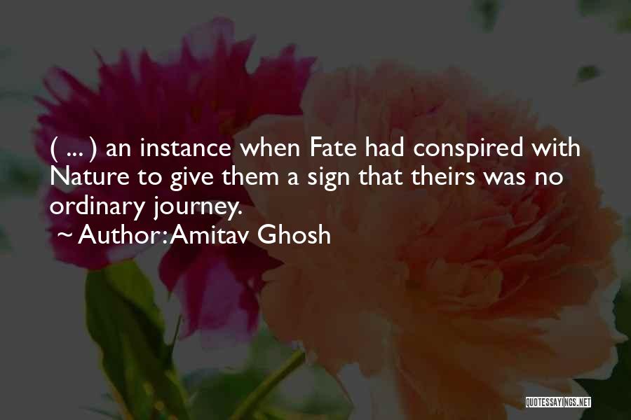 Amitav Ghosh Quotes: ( ... ) An Instance When Fate Had Conspired With Nature To Give Them A Sign That Theirs Was No