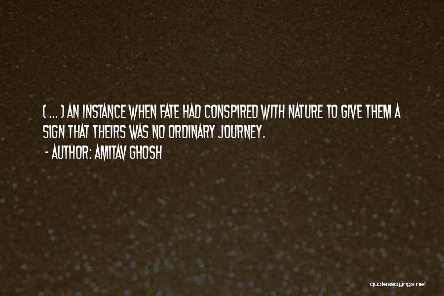 Amitav Ghosh Quotes: ( ... ) An Instance When Fate Had Conspired With Nature To Give Them A Sign That Theirs Was No