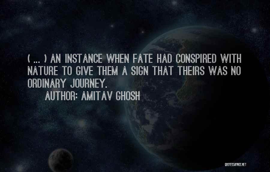 Amitav Ghosh Quotes: ( ... ) An Instance When Fate Had Conspired With Nature To Give Them A Sign That Theirs Was No