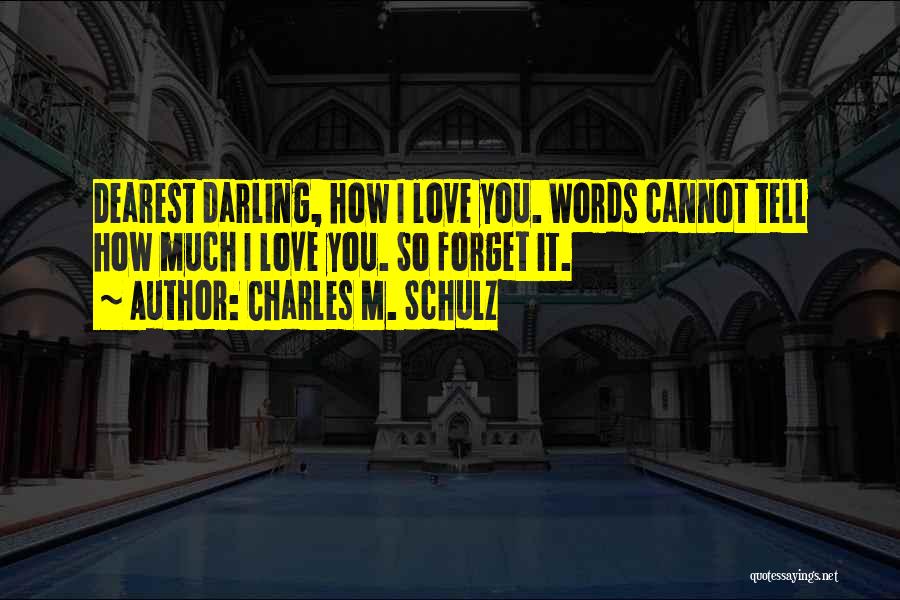 Charles M. Schulz Quotes: Dearest Darling, How I Love You. Words Cannot Tell How Much I Love You. So Forget It.