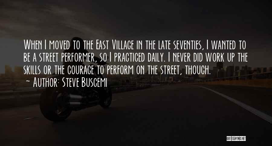 Steve Buscemi Quotes: When I Moved To The East Village In The Late Seventies, I Wanted To Be A Street Performer, So I