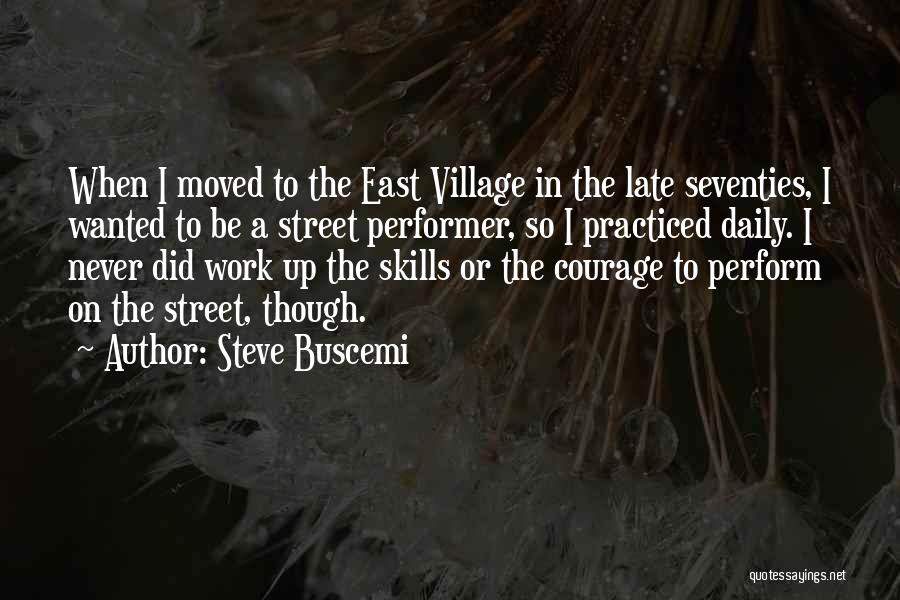 Steve Buscemi Quotes: When I Moved To The East Village In The Late Seventies, I Wanted To Be A Street Performer, So I