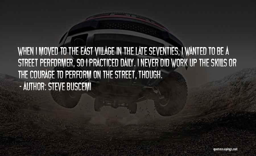 Steve Buscemi Quotes: When I Moved To The East Village In The Late Seventies, I Wanted To Be A Street Performer, So I