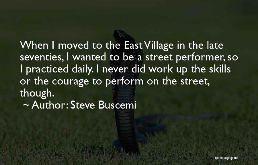 Steve Buscemi Quotes: When I Moved To The East Village In The Late Seventies, I Wanted To Be A Street Performer, So I