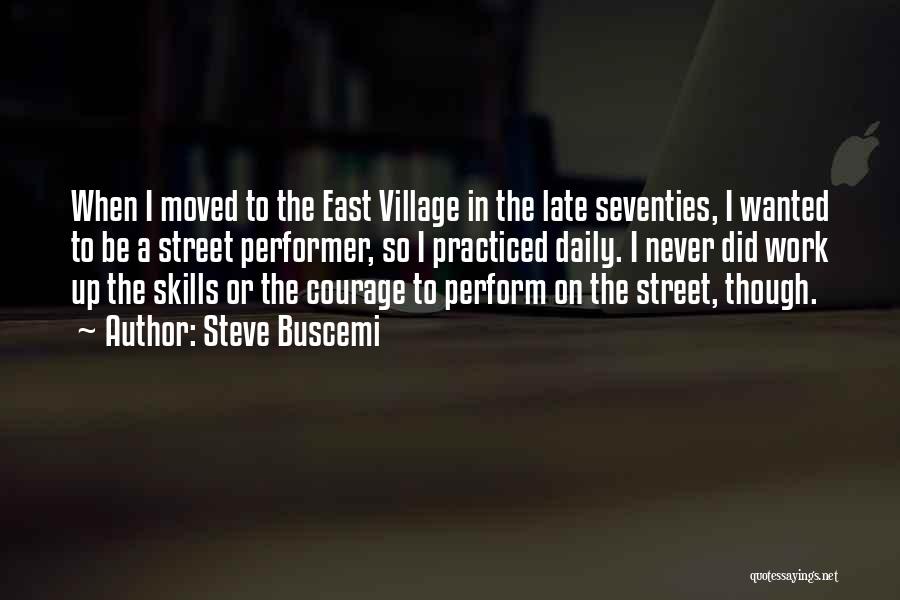 Steve Buscemi Quotes: When I Moved To The East Village In The Late Seventies, I Wanted To Be A Street Performer, So I
